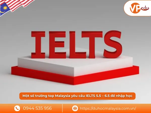Một số trường top Malaysia yêu cầu IELTS 5.5 – 6.5 để nhập học